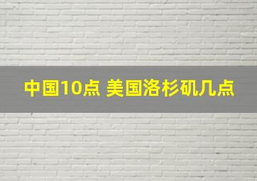 中国10点 美国洛杉矶几点